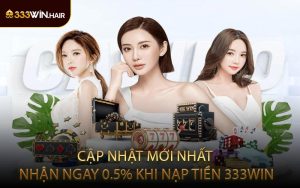 CẬP NHẬT MỚI NHẤT Nhận Ngay 0.5% Khi Nạp Tiền 333WIN