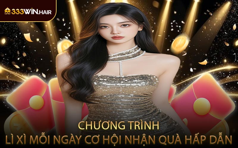 Chương Trình Lì Xì Mỗi Ngày Cơ Hội Nhận Quà Hấp Dẫn