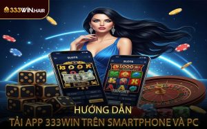Hướng Dẫn Tải App 333WIN Trên Smartphone Và PC