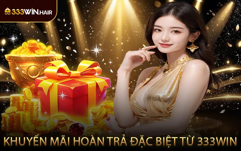 Khuyến mãi hoàn trả đặc biệt từ 333WIN