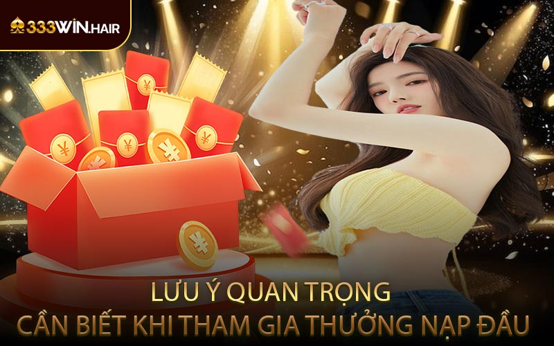 Lưu Ý Quan Trọng Cần Biết Khi Tham Gia Thưởng Nạp Đầu