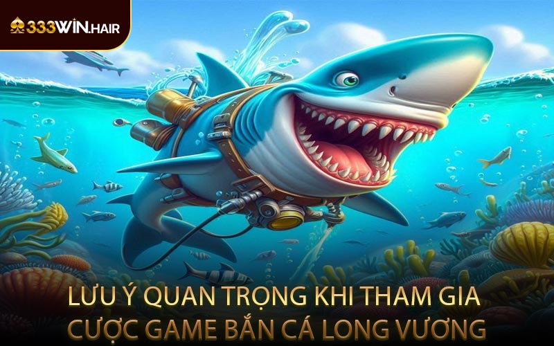 Lưu Ý Quan Trọng Khi Tham Gia Cược Game Bắn Cá Long Vương