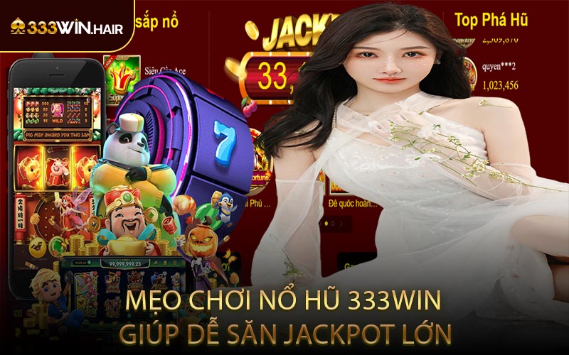 Mẹo Chơi Nổ Hũ 333WIN Giúp Dễ Săn Jackpot Lớn