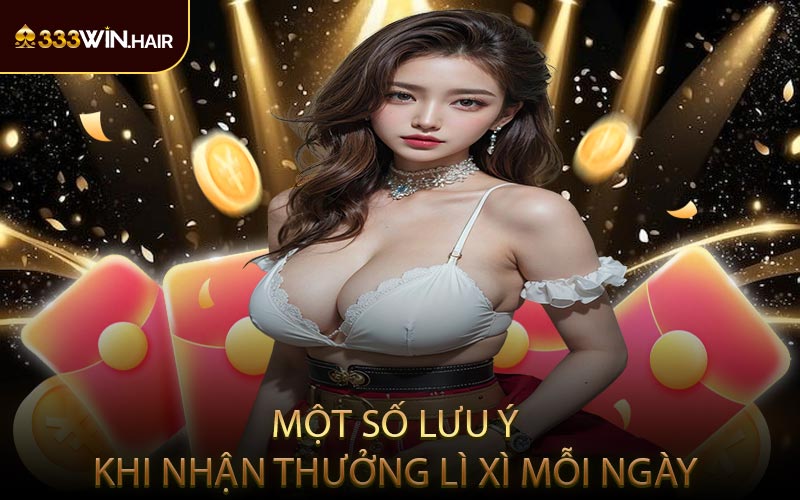 Một Số Lưu Ý Khi Nhận Thưởng Lì Xì Mỗi Ngày