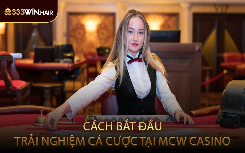 Cách bắt đầu trải nghiệm cá cược tại MCW Casino